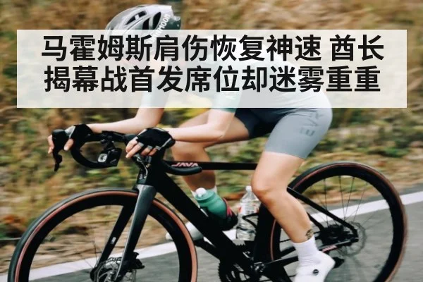 马霍姆斯肩伤恢复神速 酋长揭幕战首发席位却迷雾重重