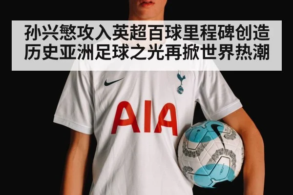 孙兴慜攻入英超百球里程碑创造历史亚洲足球之光再掀世界热潮